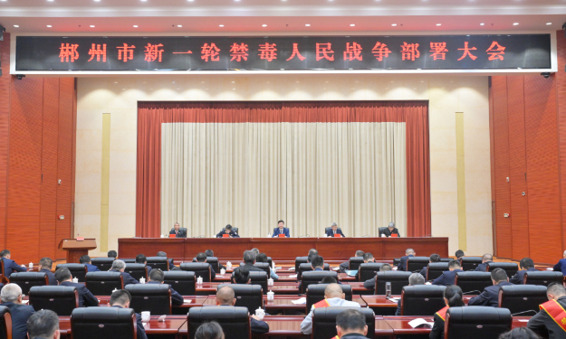 郴州市新一轮禁毒人民战争部署大会召开：把牢重点 重拳出击 凝聚合力 建设更高水平的平安郴州法治郴州